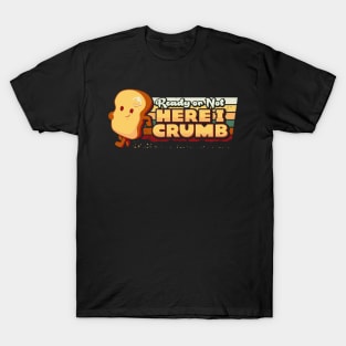 Ready or not, here I crumb! T-Shirt